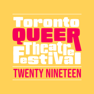 Toronto Queer Theatre Festival | 2019