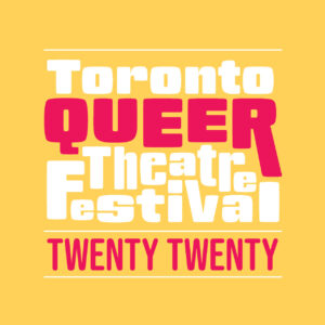 Toronto Queer Theatre Festival | 2020